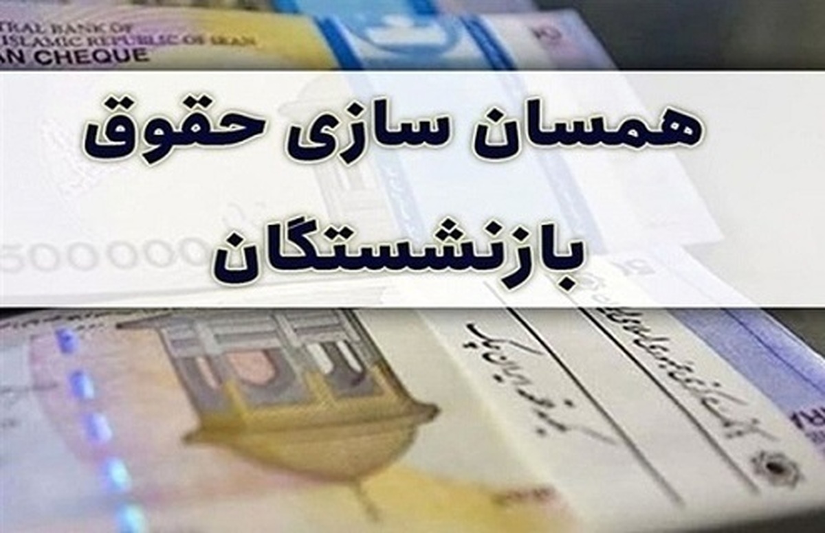 خبر جدید درباره پرداخت همسان سازی حقوق بازنشستگان و فرهنگیان بازنشسته