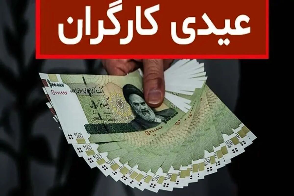 حداقل عیدی کارگران در سال ۱۴۰۳ مشخص شد